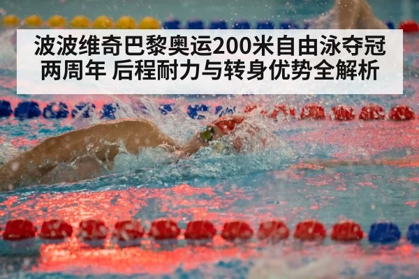 波波维奇巴黎奥运200米自由泳夺冠两周年 后程耐力与转身优势全解析
